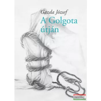 Gazda József - A Golgota útján