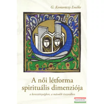   G. Komoróczy Emőke - A női létforma spirituális dimenziója a kereszténységben, a második évezredben