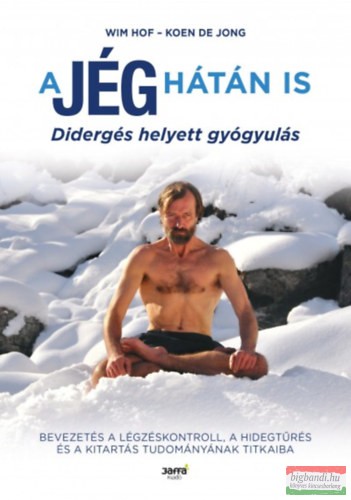  Wim Hof - Koen De Jong - A jég hátán is - Didergés helyett gyógyulás