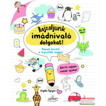   Angela Nguyen - Rajzoljunk imádnivaló dolgokat! - Rajzolj bármit a legcukibb módon! 