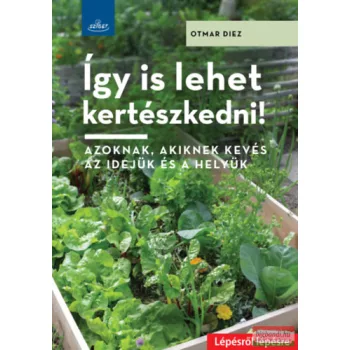   Otmar Diez - Így is lehet kertészkedni! - Azoknak, akiknek kevés az idejük és a helyük