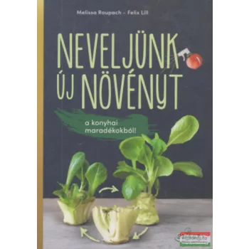   Melissa Raupach, Felix Lill - Neveljünk új növényt a konyhai maradékokból!