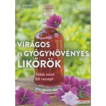   Rita Vitt - Virágos és gyógynövényes likőrök - Több mint 50 recept