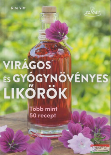 Rita Vitt - Virágos és gyógynövényes likőrök - Több mint 50 recept