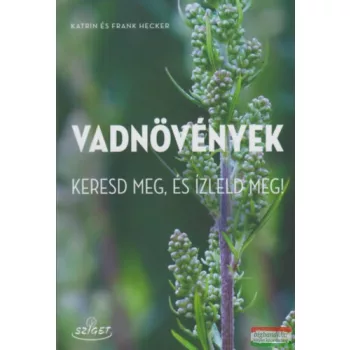   Katrin Hecker, Frank Hecker - Vadnövények - Keresd meg és ízleld meg!