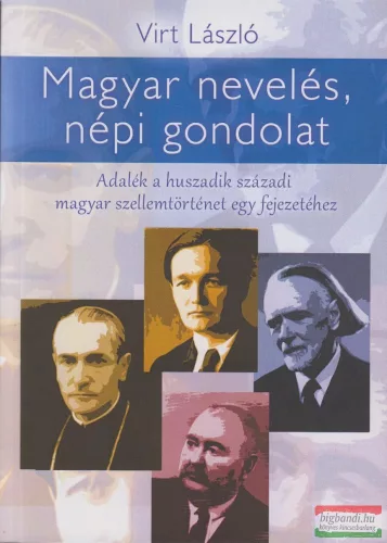 Virt László - Magyar nevelés, népi gondolat - Adalék a huszadik századi magyar szellemtörténet egy fejezetéhez
