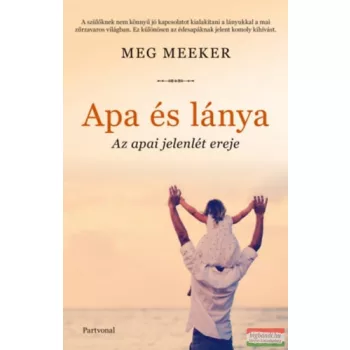 Meg Meeker - Apa és lánya - Az apai jelenlét ereje