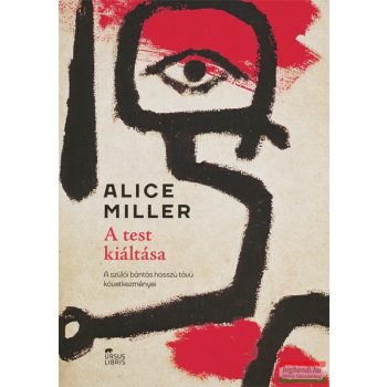   Alice Miller - A test kiáltása - A szülői bántás hosszú távú következményei