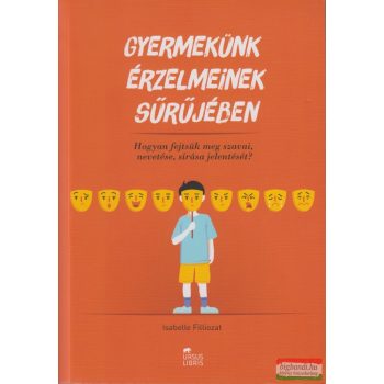   Isabelle Filliozat - Gyermekünk érzelmeinek sűrűjében - Hogyan fejtsük meg szavai, nevetése, sírása jelentését?