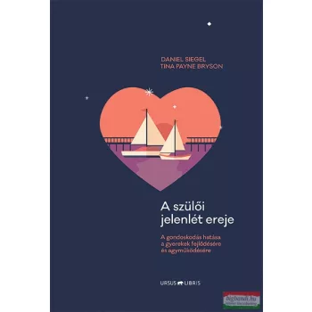   Daniel Siegel - Tina Payne Bryson - A szülői jelenlét ereje