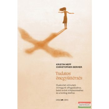    Kristin Neff Christopher Germer - Tudatos önegyüttérzés - Gyakorlati útmutató önmagunk elfogadásához, belső erőnk kifejlesztéséhez és a boldog élethez