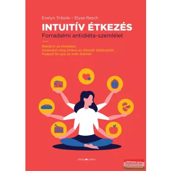  Evelyn Tribole, Elyse Resch - Intuitív Étkezés - Forradalmi antidiéta-szemlélet