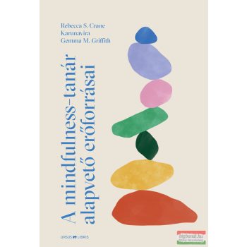   Gemma M. Griffith,  Karunavira, Rebecca S. Crane - A mindfulness-tanár alapvető erőforrásai