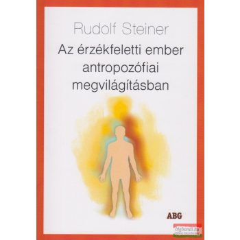   Rudolf Steiner - Az érzékfeletti ember antropozófiai megvilágításban