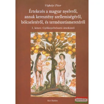   Véghelyi Péter - Értekezés a magyar nyelvről, annak keresztény szellemiségéről, bölcseletéről és természetismeretéről 1-3. kötet