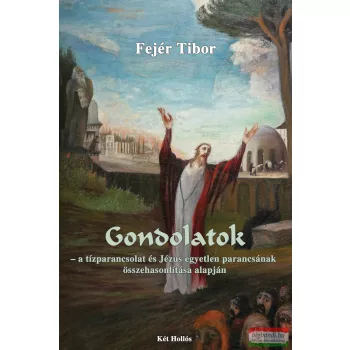   Fejér Tibor - Gondolatok - a tízparancsolat és Jézus egyetlen parancsának összehasonlítása alapján