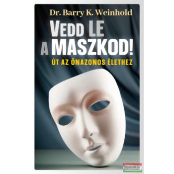   Barry K. Weinhold - Vedd le a maszkod! - Út az önazonos élethez
