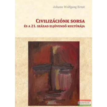    Johann Wolfgang Ernst - Civilizációnk sorsa és a 21. század eljövendő kultúrája