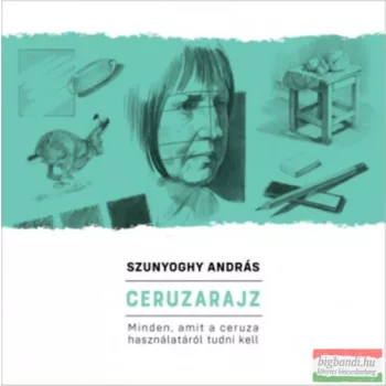   Szunyoghy András - Ceruzarajz - Minden, amit a ceruza használatáról tudni kell