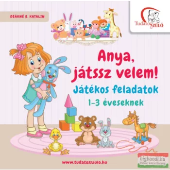   Deákné B. Katalin - Anya, játssz velem! - Játékos feladatok 1-3 éveseknek
