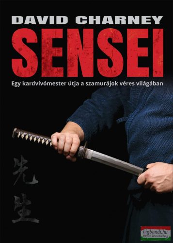 David Charney - Sensei - Egy kardvívómester útja a szamurájok véres világában