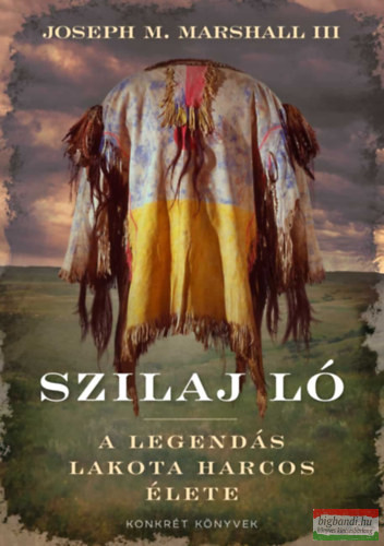 Joseph Marshall III. - Szilaj Ló - A legendás lakota harcos élete