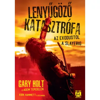   Gary Holt, Adam Tepedelen - Lenyűgöző katasztrófa - az Exodustól a Slayerig