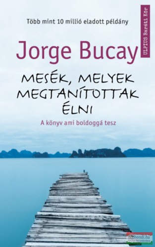 Jorge Bucay - Mesék, melyek megtanítottak élni