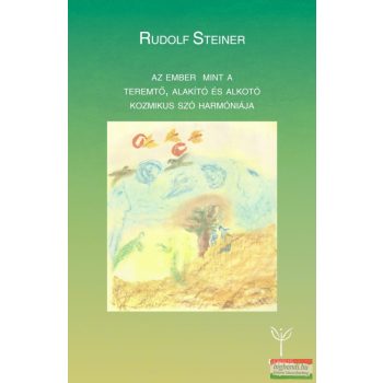   Rudolf Steiner - Az ember mint a teremtő, alakító és alkotó kozmikus szó harmóniája
