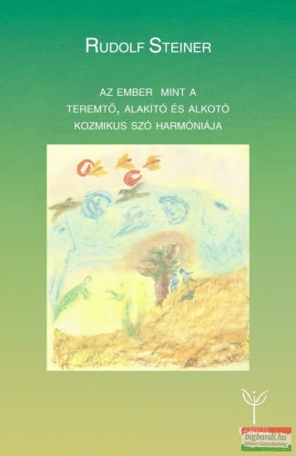 Rudolf Steiner - Az ember mint a teremtő, alakító és alkotó kozmikus szó harmóniája