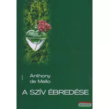 Anthony De Mello - A szív ébredése
