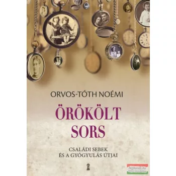   Orvos-Tóth Noémi - Örökölt sors - Családi sebek és a gyógyulás útjai