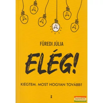 Füredi Júlia - Elég! Kiégtem. Most hogyan tovább?