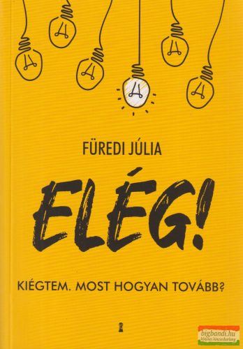 Füredi Júlia - Elég! Kiégtem. Most hogyan tovább?