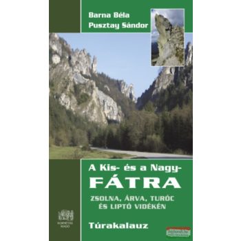   Barna Béla, Pusztay Sándor - A Kis- és a Nagy-Fátra Túrakalauz - Zsolna, Árva, Turóc és Liptó vidékén