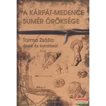 Torma Zsófia - A Kárpát-medence sumér öröksége