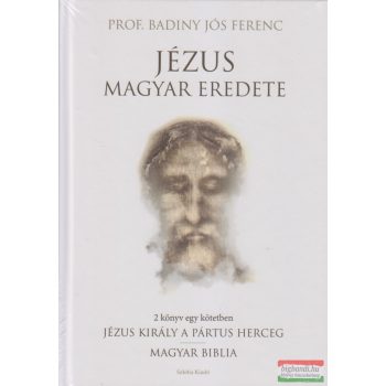   Badiny Jós Ferenc - Jézus magyar eredete - Jézus király a Pártus herceg, Magyar Biblia