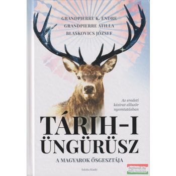   Grandpierre K. Endre - Grandpierre Attila - Blaskovics József - Tárih-i Üngürüsz - A magyarok ősgesztája