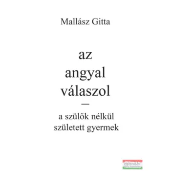   Mallász Gitta - Az angyal válaszol - a szülők nélkül született gyermek