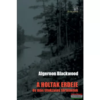   Algernon Blackwood - A ​holtak erdeje és más titokzatos történetek