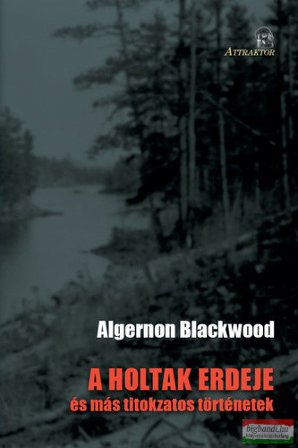 Algernon Blackwood - A ​holtak erdeje és más titokzatos történetek