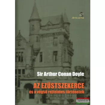   Sir Arthur Conan Doyle - Az ​ezüstszekerce és a végső rejtelmes történetek 