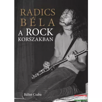 Bálint Csaba - Radics Béla a rockkorszakban