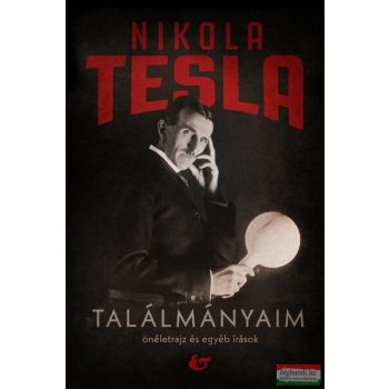   Nikola Tesla - Találmányaim - Önéletrajz és egyéb írások