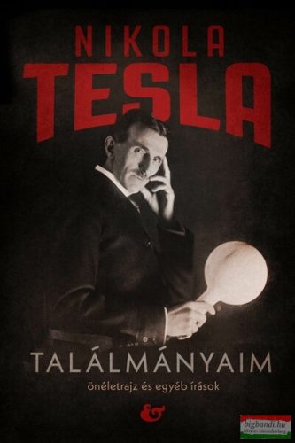 Nikola Tesla - Találmányaim - Önéletrajz és egyéb írások