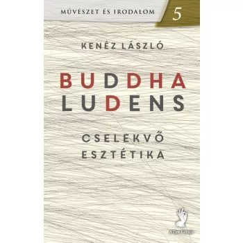 Kenéz László - Buddha ludens - cselekvő esztétika
