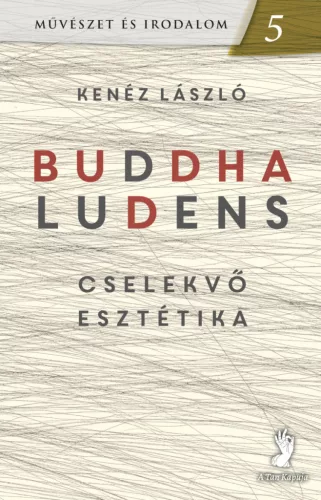 Kenéz László - Buddha ludens - cselekvő esztétika