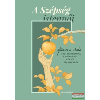   A Szépség istennői - Hamvas Béla a női eszményről, a női nemről, nőkről, szerelemről