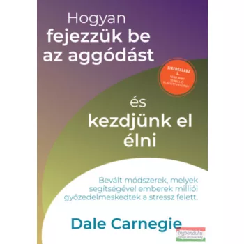   Dale Carnegie - Hogyan fejezzük be az aggódást és kezdjünk el élni - Sikerkalauz 2.