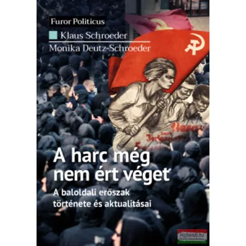   Klaus Schroeder, Monika Deutz-Schroeder - A harc még nem ért véget - A baloldali erőszak története és aktualitásai